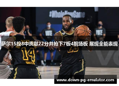 萨尔15投8中贡献22分并抢下7板4前场板 展现全能表现 萨尔15投8中贡献22分并抢下7板4前场板 展现全能表现