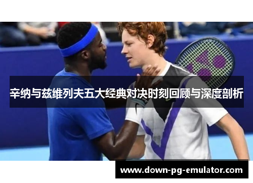 辛纳与兹维列夫五大经典对决时刻回顾与深度剖析