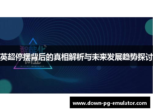 英超停摆背后的真相解析与未来发展趋势探讨 英超停摆背后的真相解析与未来发展趋势探讨