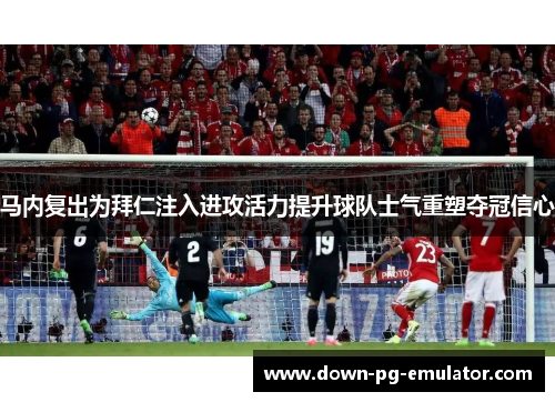 马内复出为拜仁注入进攻活力提升球队士气重塑夺冠信心