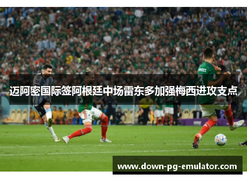 迈阿密国际签阿根廷中场雷东多加强梅西进攻支点 迈阿密国际签阿根廷中场雷东多加强梅西进攻支点